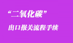 二氧化碳2.2類危險品出口報關操作流程