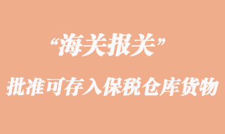 海關批準可存入保稅倉庫貨物的有哪些