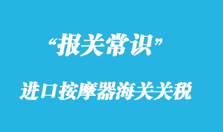 上海進口按摩器海關關稅_按摩器報關清關稅率