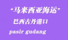 馬來西亞海運港口：巴西古丹（pasir gudang）港口