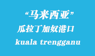 馬來西亞海運(yùn)港口：瓜拉丁加奴（kuala trengganu）港口