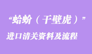 蛤蚧（干壁虎）進(jìn)口清關(guān)所需資料及進(jìn)口流程