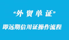 即遠(yuǎn)期信用證部分操作流程及風(fēng)險(xiǎn)分析