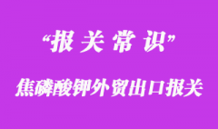 焦磷酸鉀外貿出口報關流程