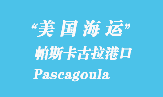 美國海運(yùn)港口：帕斯卡古拉（Pascagoula）港口