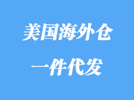 美國海外倉代發解釋_海外倉代發如何?