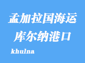 孟加拉國海運港口：庫爾納（khulna）港口