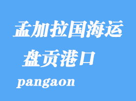 孟加拉國海運港口：盤貢（pangaon）港口