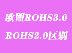 歐盟ROHS3.0檢測標(biāo)準(zhǔn)測試項(xiàng)目內(nèi)容和ROHS2.0有什么區(qū)別？