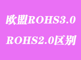 歐盟ROHS3.0檢測標準測試項目內容和ROHS2.0有什么區別？