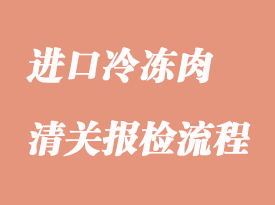 進口冷凍肉清關流程