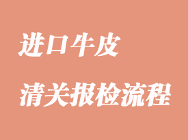 進口牛皮報關清關手續流程