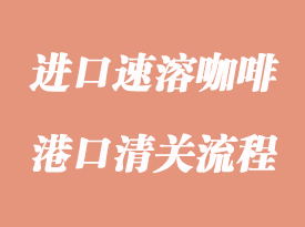 進口速溶咖啡清關要提前準備的單證