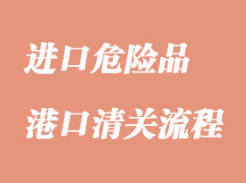 進口危險品清關詳細流程