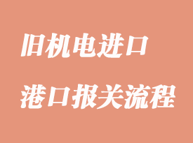 舊機電進口報關需要注意事項