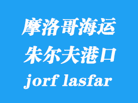 摩洛哥海運(yùn)港口：朱爾夫萊斯費(fèi)爾（jorf lasfar）港口