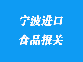 寧波進(jìn)口食品報(bào)關(guān)公司_寧波清關(guān)流程