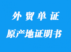 原產(chǎn)地證明書(shū)詳解_原產(chǎn)地證的內(nèi)容和作用