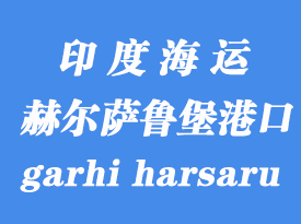 印度海運港口：赫爾薩魯堡（icd garhi harsaru）