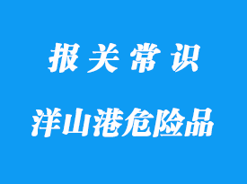 上海洋山港危險品進(jìn)口清關(guān)需要的資料信息整理