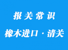 上海進口印尼橡木清關一般貿易報關流程