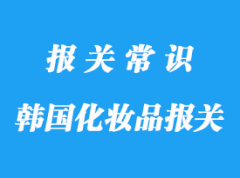 上海進口清關韓國化妝品-流程資料講解