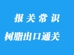 樹脂出口通關(guān)流程，液體樹脂版出口案例詳解