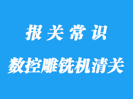 數控雕銑機進口清關手續